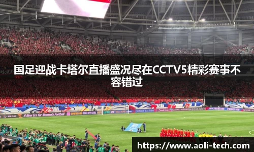 国足迎战卡塔尔直播盛况尽在CCTV5精彩赛事不容错过