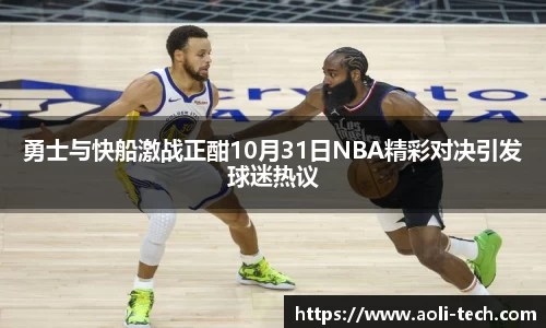 勇士与快船激战正酣10月31日NBA精彩对决引发球迷热议